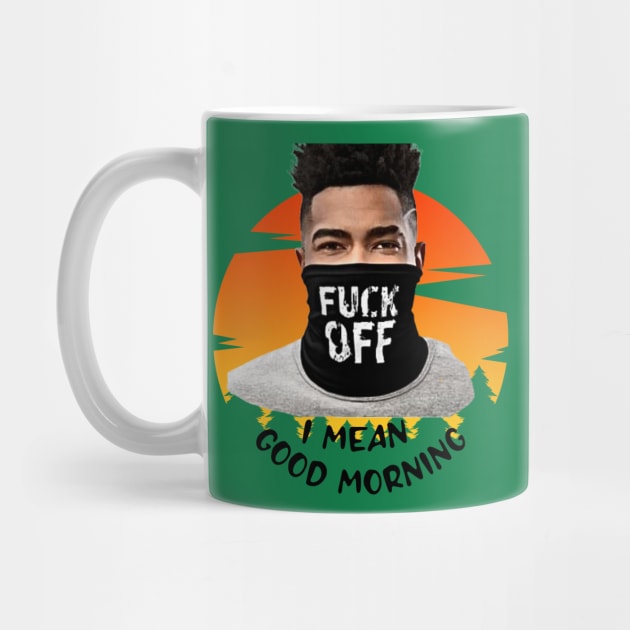 Fuck Off ... I mean GOOD MORNING by PersianFMts